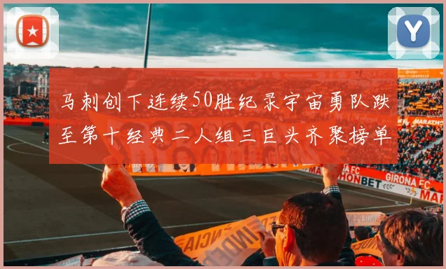 马刺创下连续50胜纪录宇宙勇队跌至第十经典二人组三巨头齐聚榜单