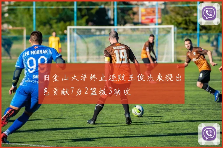 旧金山大学终止连败王俊杰表现出色贡献7分2篮板3助攻